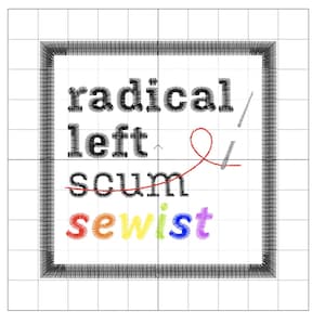 May include: Embroidered square with the words "radical left scum sewist" in black and rainbow colours. A red thread and needle are stitched into the design, with a black border.