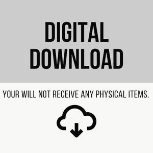May include: A digital download graphic with the words "DIGITAL DOWNLOAD" in bold black text on a light grey background. The text "YOUR WILL NOT RECEIVE ANY PHYSICAL ITEMS" is below, with a black cloud icon and downward arrow.