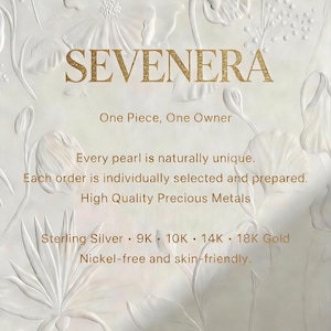 May include: A white background with embossed floral patterns and gold text that reads: SEVENERA, One Piece, One Owner, Every pearl is naturally unique. Each order is individually selected and prepared. High Quality Precious Metals, Sterling Silver, 9K, 10K, 14K, 18K Gold, Nickel-free and skin-friendly.