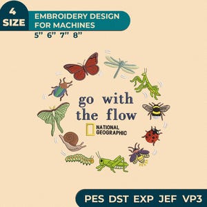 May include: An embroidery design for machines featuring a circular arrangement of insects including a butterfly, dragonfly, mantis, bee, ladybug, firefly, grasshopper, caterpillar, snail, and moth, with the text go with the flow and National Geographic.