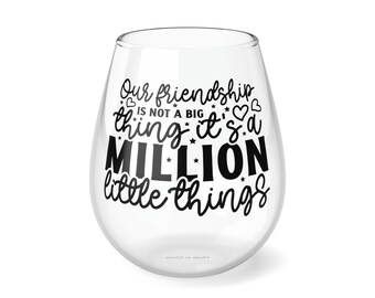 Our Friendship Is Not A Big Thing It's A Million Little Things 11.5 oz Stemless Wine Glass