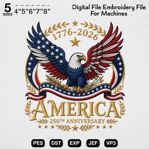 May include: A digital embroidery file design featuring a bald eagle with wings spread, colored in red, white, and blue. The text reads 1776-2026, AMERICA, and 250TH ANNIVERSARY. It includes gold laurel wreaths, stars, and arrows. Available in 5 sizes: 4, 5, 6, 7, and 8 inches.