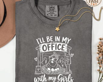 Comfort Colors® Chicken Shirt, I will Be in My Office with My Girls, Funny Chicken Shirt, Backyard Chicken Gift