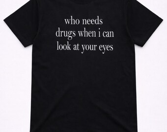 Chi ha bisogno di droghe quando posso guardarti negli occhi? Maglietta, regalo per fidanzato, maglietta Y2k, maglietta stile anni 2000, maglietta regalo, nera