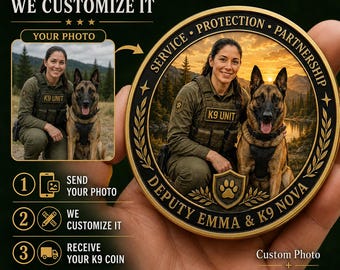 May include: A circular custom coin featuring a color photo of a K9 unit officer and a German Shepherd dog. The coin has a gold-toned border with the text SERVICE, PROTECTION, PARTNERSHIP, DEPUTY EMMA & K9 NOVA, and a paw print emblem.