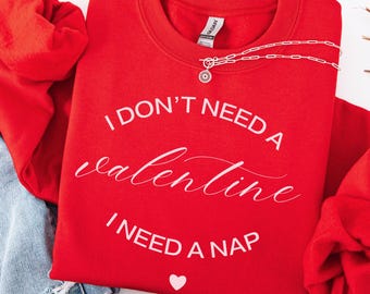 Funny Anti-Valentine Sweatshirt, I Need A Nap Shirt, Cozy Valentine's Day Top