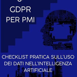 Può includere: Grafica blu scuro con testo bianco: "A.I. ACT & GDPR PER PMI" e "CHECKLIST PRATICA SULL'USO DEI DATI NELL'INTELLIGENZA ARTIFICIALE." Un grafico della testa del circuito stampato è a destra. Informazioni sul copyright in basso.