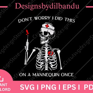 May include: Black graphic design featuring a skeleton in a nurse's cap holding a syringe, with the text "DON'T WORRY I DID THIS ON A MANNEQUIN ONCE." The design includes a stethoscope and a red heart. The image also includes the text "SVG | PNG | EPS | PDF."