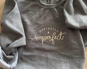Perfectly Imperfect Embroidered Sweatshirt, Inspirational Self Love Crewneck, Embroidered Sweatshirt