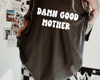 Damn Good Mother Shirt, Mama T-Shirt, Gifts for Mom, Gifts for Her, Mother's Day, Trendy T-Shirt, Tee, Cool Mom, Oversized Shirt, Graphic