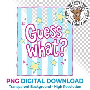 May include: Digital download graphic with the text "Guess What?" in pink and white, surrounded by stars on a light blue striped background. A cartoon cow logo is in the upper right corner. The text "PNG DIGITAL DOWNLOAD" is at the bottom.
