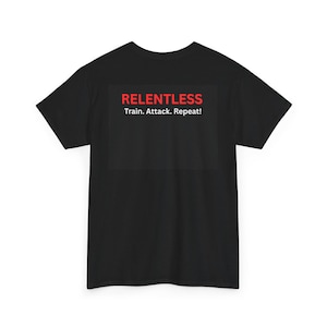 May include: Black t-shirt featuring the word "RELENTLESS" in red, above the text "Train. Attack. Repeat!" in white. The shirt has a crew neck and short sleeves.