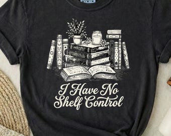 I Have No Shelf Control Shirt, Funny Bookish Tee, Book Lover Gift, Gift for Reader, Book Club Shirt, Library Shirt