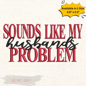 Puede incluir: Texto bordado en tela crema: "SOUNDS LIKE MY husbands PROBLEM" en hilo rojo y negro. El texto mide aproximadamente 12,4 cm x 5,8 cm. La frase "DO NOT COPY" está en la parte inferior.