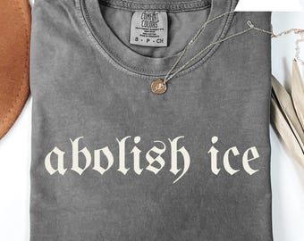 Abolish ICE Shirt, Comfort Colors Social Justice Tee