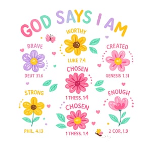 May include: A colorful graphic with the text "GOD SAYS I AM" above several flower illustrations. Each flower has a word like "BRAVE" or "WORTHY" and a Bible verse reference. The design includes hearts and butterflies.