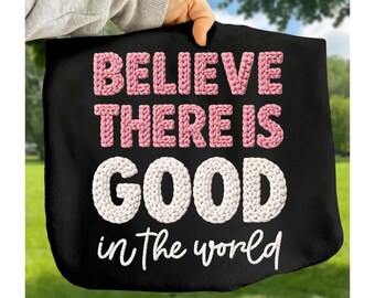 Believe There Is Good PNG | Faux Embroidered Chunky Yarn Text | Kindness Quote Design | Sublimation DTF Cricut