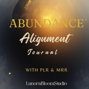May include: A journal cover featuring the text "ABUNDANCE Alignment Journal" in gold and white script. The background is a dark gradient with a glowing orb and the text "WITH PLR & MRR" and "LunoraBloomStudio".