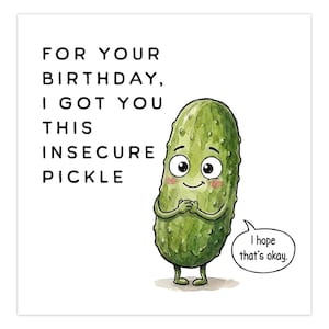 Könnte beinhalten: Eine quadratische Grußkarte mit einer grünen Aquarellillustration einer Gewürzgurke mit Gesicht, erröteten Wangen und kleinen, gefalteten Armen. Der Text lautet: FOR YOUR BIRTHDAY, I GOT YOU THIS INSECURE PICKLE. Eine Sprechblase sagt: I hope that's okay.