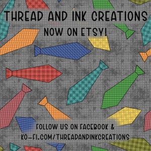 May include: A grey background featuring patterned ties in multiple colours. The text "THREAD AND INK CREATIONS NOW ON ETSY!" is at the top. Below, the text reads "FOLLOW US ON FACEBOOK & KO-FI.COM/THREADANDINKCREATIONS."