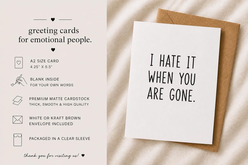 May include: A white greeting card with the text "I HATE IT WHEN YOU ARE GONE" in black, with a kraft brown envelope. The card is A2 size, 4.25 x 5.5 inches, blank inside, and made of premium matte cardstock.