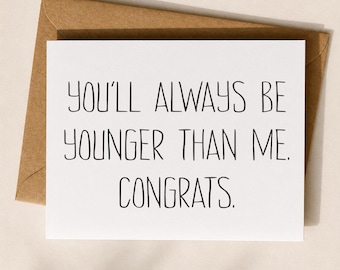 Funny Birthday Card for Younger Friend, You’ll Always Be Younger Than Me Congrats Card, Sarcastic Birthday Card, Best Friend Card