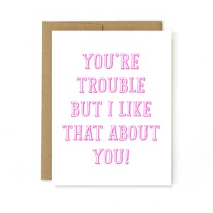 Lustige Liebeskarte "" You're Trouble " but I like that over you"", Karte für die beste Freundin, BFF Karte, Freundschaftskarte, neue Beziehung, Dating Karte"