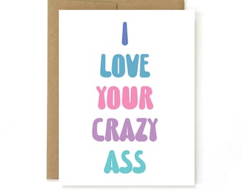 Valentines Day Card " I love your crazy ass " I love you card, Anniversary Love Card, Birthday love card, Love you.