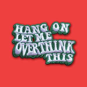 May include: Embroidered patch with the text "Hang on Let Me Overthink This" in white, outlined in green, on a red background. The patch has a whimsical, playful design, suitable for clothing or accessories.