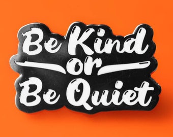 Be Kind or Be Quiet Enamel Pin | Hard Enamel Nickel-Free Brooch | Cute Funny Gift Kindness Positive Mental Attitude Happiness