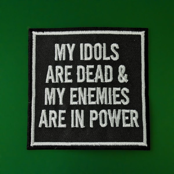 My Idols Are Dead & My Enemies Are in Power Embroidered Patch / Vegan Adhesive / Aesthetic Anti-Trump Political Iron or Sew On Patches