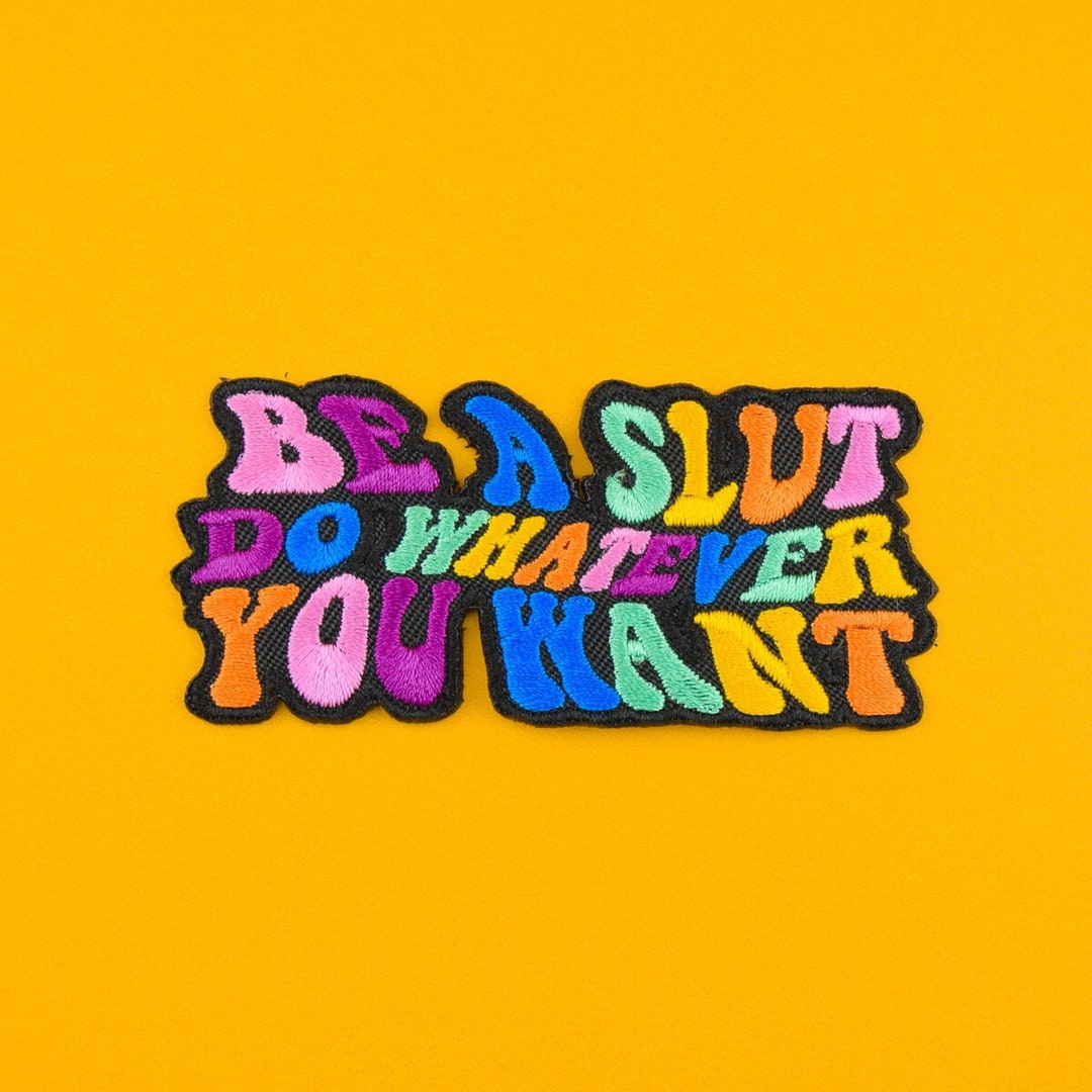 Be a Slut, Do Whatever You Want Embroidered Patch / Vegan Adhesive