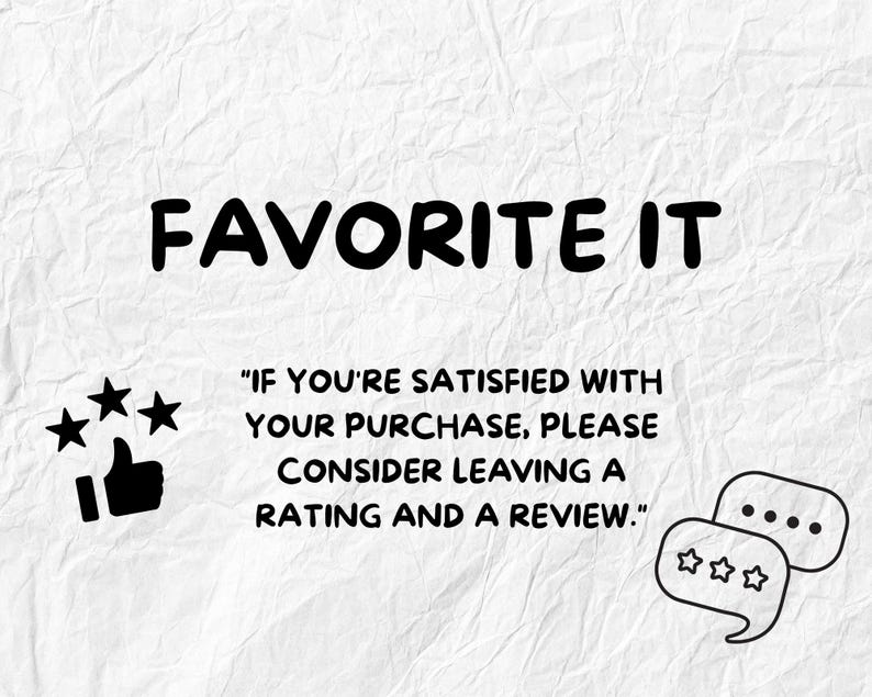 May include: White textured background with the words "FAVORITE IT" in bold black letters. Below, text reads: "IF YOU'RE SATISFIED WITH YOUR PURCHASE, PLEASE CONSIDER LEAVING A RATING AND A REVIEW." Includes a thumbs up and stars.