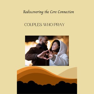 May include: Image with text: "Rediscovering the Core Connection" and "COUPLES WHO PRAY." A couple makes a heart shape with their hands. The background features orange and black gradients.