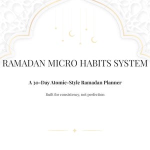May include: A white Ramadan planner with gold accents and the text "RAMADAN MICRO HABITS SYSTEM." The planner includes the text "A 30-Day Atomic-Style Ramadan Planner" and "Built for consistency, not perfection."