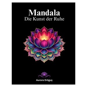 May include: A black book cover with the title "Mandala" in white, above the German phrase "Die Kunst der Ruhe." A vibrant, multi-colored lotus flower illustration is centered below the text. The author's name, Aurora Drăguș, is at the bottom.