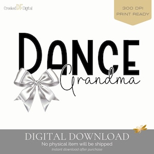 May include: A digital design with the words "DANCE Grandma" in black, featuring a silver bow. The design includes the text "DIGITAL DOWNLOAD" and "300 DPI PRINT READY" on a white background.