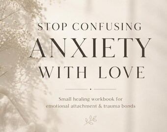 Op de afbeelding: Een beige werkboek met de tekst "STOP CONFUSING ANXIETY WITH LOVE". De cover bevat de tekst "Small healing workbook for emotional attachment & trauma bonds". Het heeft 20 pagina's en is een instant download, met een bloemig accent.