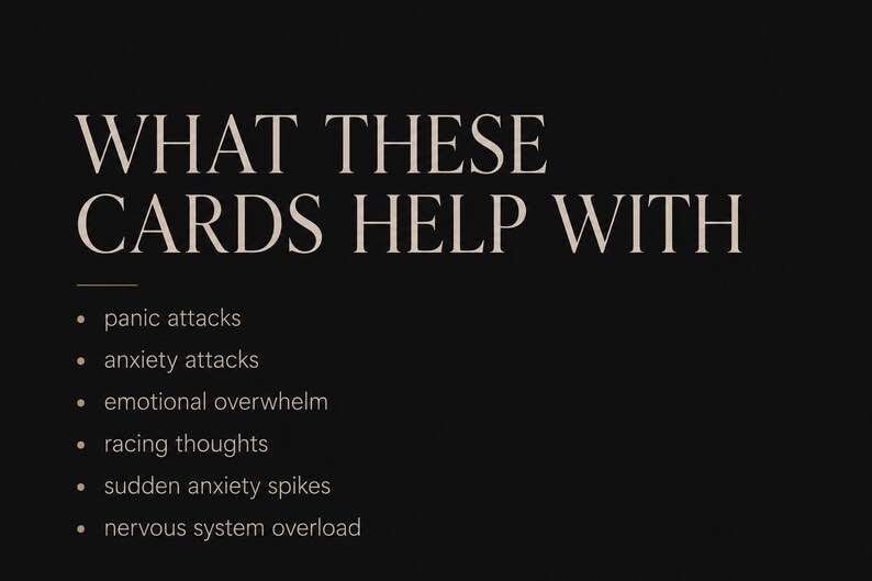 May include: A black informational card with beige text that reads: WHAT THESE CARDS HELP WITH, followed by a list: panic attacks, anxiety attacks, emotional overwhelm, racing thoughts, sudden anxiety spikes, and nervous system overload.