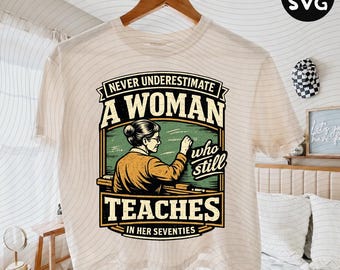 Never Underestimate Woman Who Still Teaches In Her Seventies PNG & SVG - Proud Teacher Humor (Digital Download)