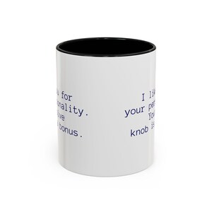 May include: White ceramic mug with a black interior and a humorous message printed in blue. The text includes phrases like "I like your personality" and "Your knob is". A simple, everyday coffee mug.