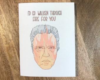 I'd Go Walken Thru Fire For You - Christopher Walken - Funny Greeting Card for All Occasions, Just Because, Encouragement, Friend, Love