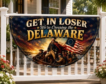 Get In Loser We're Crossing the Delaware Fence Flag, Funny 4th of July Decor, George Washington Banner, 1776 Patriotic Porch Sign