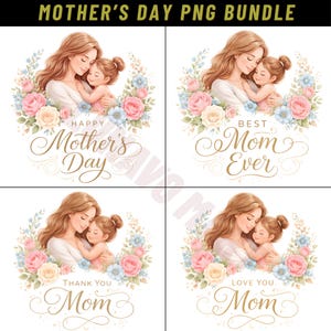 May include: A digital Mother's Day PNG bundle with four designs. Each design depicts a mother and child embraced by flowers. The text includes "Happy Mother's Day", "Best Mom Ever", "Thank You Mom", and "Love You Mom".