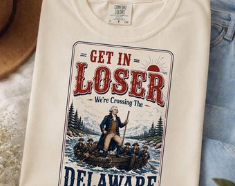 Comfort Colors Get In Loser We’re Crossing The Delaware Shirt, Funny 1776 Patriotic Tee, Washington July 4th Shirt, Retro America Outfit