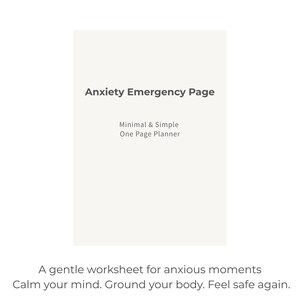 May include: A minimalist planner titled "Anxiety Emergency Page." The cover is a light beige color with the title in dark gray. Below the title are the words "Minimal & Simple One Page Planner." The bottom of the image reads: "A gentle worksheet for anxious moments. Calm your mind. Ground your body. Feel safe again."
