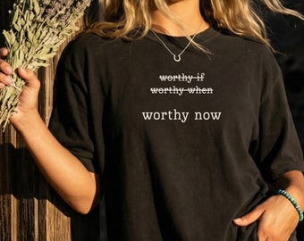 Comfort Colors® Worthy Now Shirt, Teacher Shirt, Therapist Shirt, Mental Health Gift, Self Worth Quote Tee, Gift for Teacher