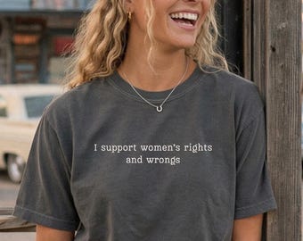 Comfort Colors® I Support Women's Rights and Wrongs Shirt, Funny Feminist Shirt, Gift for Her, Empowerment Tee, Women Support Shirt