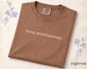 Comfort Colors® Living Wholeheartedly Shirt, Empowering Women Shirt, Inspirational Quote Tee, Self Growth Shirt, Encouragement Gift