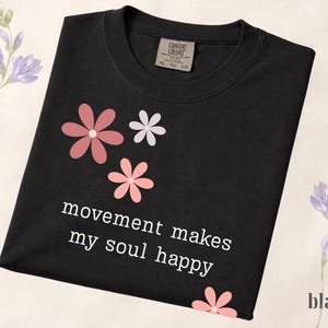 Comfort Colors® Movement Makes My Soul Happy Shirt, Yoga Lover Gift Shirt, Pilates Shirt, Gym Girl Shirt, Fitness Motivation Tee, Floral Tee Black
